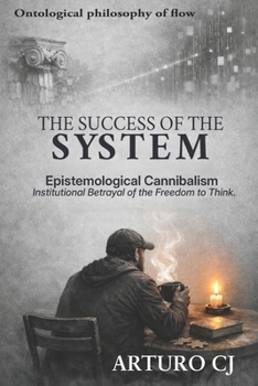 THE SUCCESS OF THE SYSTEM: Epistemological Cannibalism and Institutional Betrayal of Freedom of Thought.