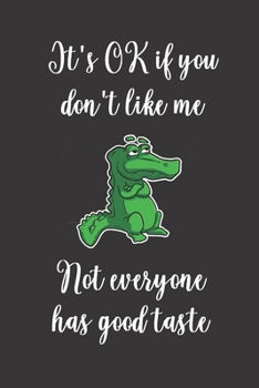 Paperback It's OK If You Don't Like Me. Not Everyone Has Good Taste.: Alligator Funny Sarcastic Dot Grid Notebook Journal To Write or Sketch in Book