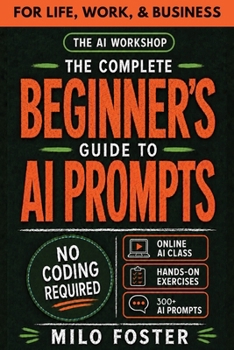 Paperback The AI Workshop: Your Complete Beginner's Guide to AI Prompts: An A-Z Guide to AI Prompt Engineering for Life, Work, and Business- NO CODING REQUIRED Book
