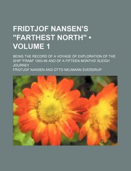 Fridtjof Nansen's "Farthest North" (Volume 1); Being the Record of a Voyage of Exploration of the Ship "Fram" 1893-96 and of a Fifteen Months' Sleigh
