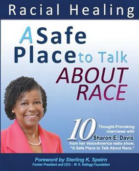 A Safe Place to Talk About Race: 10 Thought-Provoking Interviews with Sharon E. Davis from her VoiceAmerica radio show, A Safe Place to Talk About Race.