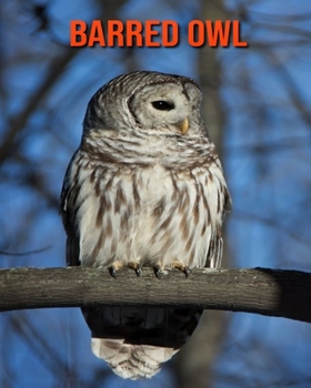 Barred Owl: Beautiful Pictures & Interesting Facts Children Book About Barred Owl