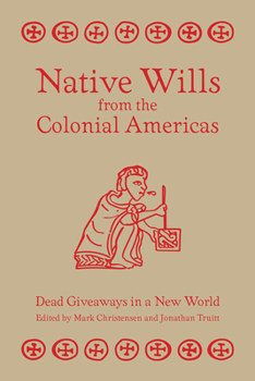 Hardcover Native Wills from the Colonial Americas: Dead Giveaways in a New World Book