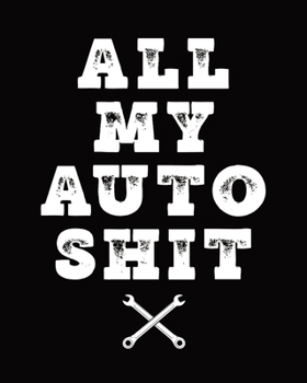 Paperback All My Auto Shit: Maintenance and Repair Record Book for Cars, Trucks, Motorcycles & Other Vehicles Book