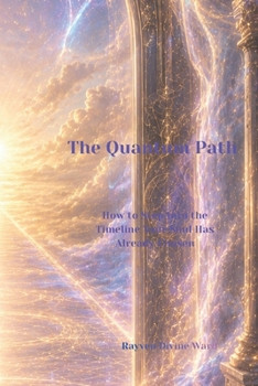 The Quantum Path: How to Step Into the Timeline Your Soul Has Already Chosen