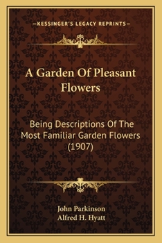 Paperback A Garden Of Pleasant Flowers: Being Descriptions Of The Most Familiar Garden Flowers (1907) Book