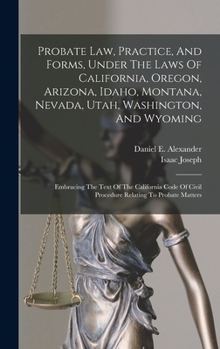 Hardcover Probate Law, Practice, And Forms, Under The Laws Of California, Oregon, Arizona, Idaho, Montana, Nevada, Utah, Washington, And Wyoming: Embracing The Book