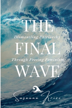 Paperback The Final Wave: Dismantling Patriarchy Through Freeing Feminism Book