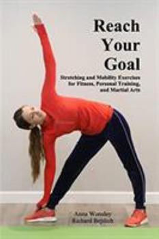 Paperback Reach Your Goal: Stretching & Mobility Exercises for Fitness, Personal Training, & Martial Arts Book