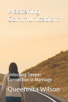 Mastering Communication:: Unlocking Deeper Connection in Marriage (The Expedition to Marriage Mastery Series)