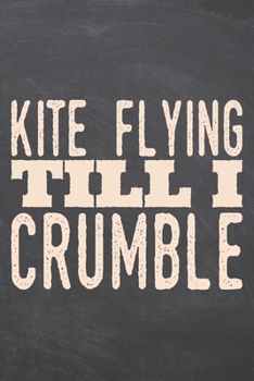 Kite Flying till i Crumble: Kite Flying Notebook, Planner or Journal | Size 6 x 9 | 110 Dot Grid Pages | Office Equipment, Supplies, Gear |Funny Kite Flying Gift Idea for Christmas or Birthday