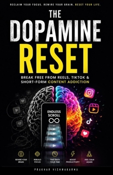 The Dopamine Reset: Break Free From Reels, TikTok & Short-Form Content Addiction (Attention & Digital Psychology)