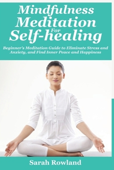 Paperback Mindfulness Meditation for Self-Healing: Beginner's Meditation Guide to Eliminate Stress, Anxiety and Depression, and Find Inner Peace and Happiness Book