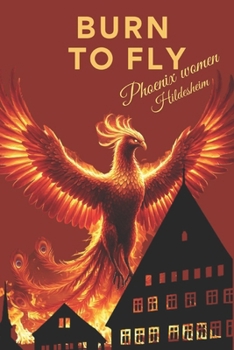 Burn to Fly: The Phoenix Women of Hildesheim