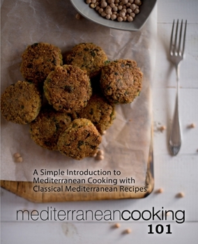 Paperback Mediterranean Cooking 101: A Simple Introduction to Mediterranean Cooking with Classical Mediterranean Recipes (2nd Edition) Book