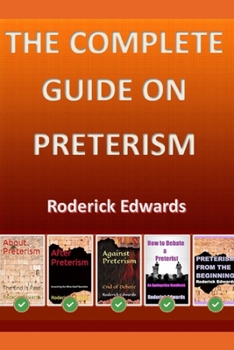 The Complete Guide on Preterism (Answering Preterism: A Preterist and Christian Guide)