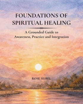 Paperback Foundations of Spiritual Healing: A Grounded Guide to Awareness, Practice and Integration Book