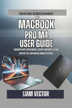 Paperback MacBook Pro M4 User Guide: Discover Apple Intelligence, Secure Your Data, Extend Battery Life, and Unlock Hidden Features Book
