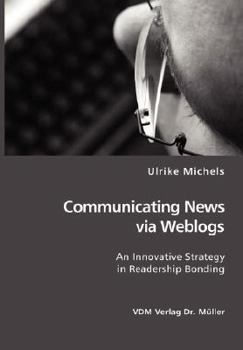 Paperback Communicating News via Weblogs: An Innovative Strategy in Readership Bonding Book