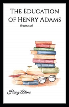 Paperback The Education of Henry Adams Illustrated Book