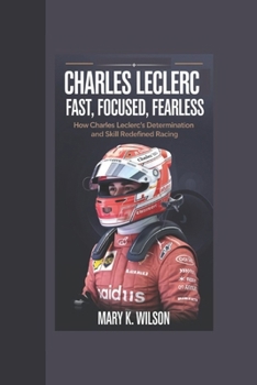 Paperback Charles Leclerc: Fast, Focused, Fearless How Charles Leclerc's Determination and Skill Redefined Racing Book