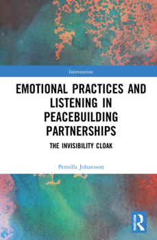 Hardcover Emotional Practices and Listening in Peacebuilding Partnerships: The Invisibility Cloak Book