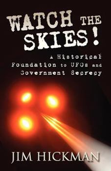 Watch the Skies!: A Historical Foundation to UFOs and Government Secrecy