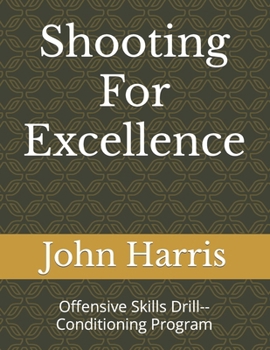 Paperback Shooting For Excellence: Offensive Skills Drill--Conditioning Program Book
