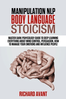 Paperback Manipulation, Nlp, Body Language, Stoicism: Master dark psychology guide to deep learning everything about mind control, persuasion, how to manage you Book