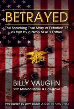 Paperback Betrayed: The Shocking True Story of Extortion 17 as told by a Navy SEAL's Father Book