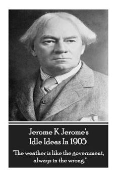 Paperback Jerome K. Jerome - Idle Ideas In 1905: "The weather is like the government, always in the wrong." Book