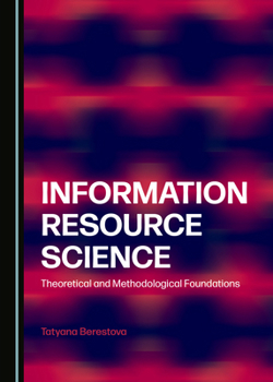 Hardcover Information Resource Science: Theoretical and Methodological Foundations Book