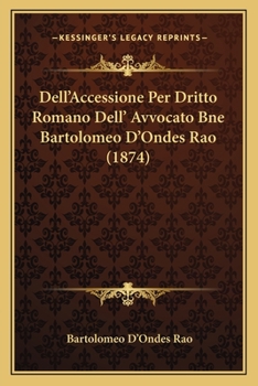 Paperback Dell'Accessione Per Dritto Romano Dell' Avvocato Bne Bartolomeo D'Ondes Rao (1874) [Italian] Book