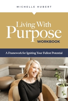Paperback Living With Purpose Workbook: A Framework for Igniting Your Fullest Potential Book