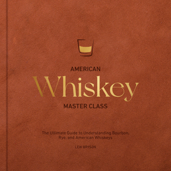 Hardcover American Whiskey Master Class: The Ultimate Guide to Understanding Bourbon, Rye, and Other American Whiskeys Book