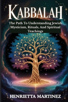 Kabbalah: The Path To Understanding Jewish Mysticism, Rituals, And Spiritual Teachings (Spiritual Practices)
