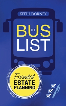 Paperback The Bus List-Essential Estate Planning: Including Wills, Trusts, Durable Powers, Beneficiary Deeds, TODs and PODs, Plus Organizing and Securing Your R Book