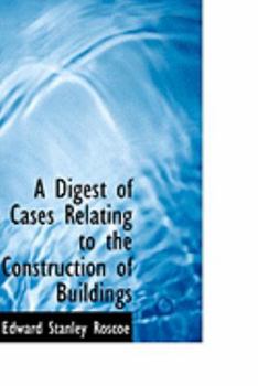 A Digest of Cases Relating to the Construction of Buildings
