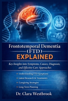 Paperback Frontotemporal Dementia (Ftd) Explained: Key Insights into Symptoms, Causes, Diagnosis, and Effective Care Approaches Book