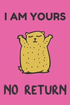 I AM YOURS NO RETURN: Funny Valentine Gifts: Softcover Valentine Blank Lined Journal Notebook For Your Lover Him Or Her (6"x9")