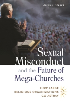 Hardcover Sexual Misconduct and the Future of Mega-Churches: How Large Religious Organizations Go Astray Book