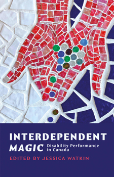 Paperback Interdependent Magic: Disability Performance in Canada Book