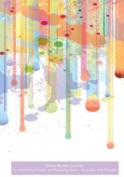 Stress Buster Journal for Minimizing Anxiety and Reducing Stress - 160 Pages with Prompts : 7 X10 Effective Stress Reduction Journal with Paint Drips Watercolor Cover, 160 Pages - Put the Best Stress