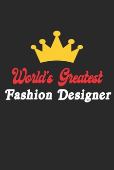 World's Greatest Fashion Designer Notebook - Funny Fashion Designer Journal Gift: Future Fashion Designer Student Lined Notebook / Journal Gift, 120 Pages, 6x9, Soft Cover, Matte Finish