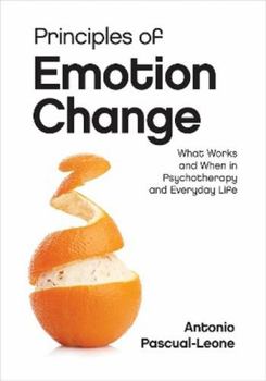 Paperback Principles of Emotion Change: What Works and When in Psychotherapy and Everyday Life Book