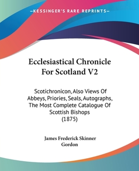 Paperback Ecclesiastical Chronicle For Scotland V2: Scotichronicon, Also Views Of Abbeys, Priories, Seals, Autographs, The Most Complete Catalogue Of Scottish B Book