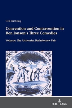 Hardcover Convention and Contravention in Ben Jonson's Three Comedies: Volpone, The Alchemist, Bartholomew Fair Book