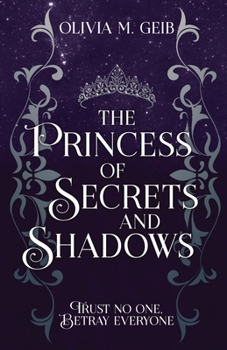 The Princess of Secrets & Shadows: Trust No One, Betray Everyone (Fire & Fury Trilogy)