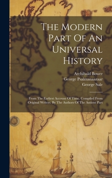 Hardcover The Modern Part Of An Universal History: From The Earliest Account Of Time. Compiled From Original Writers. By The Authors Of The Antient Part Book