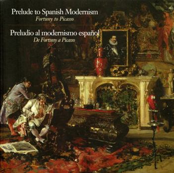 Paperback Prelude to Spanish Modernism: Fortuny to Picasso Book